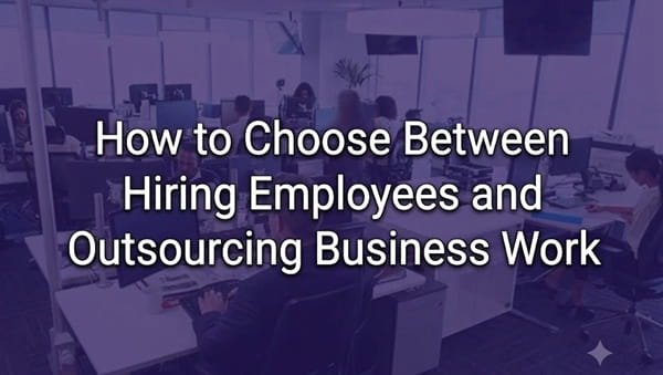 How to Choose Between Hiring Employees and Outsourcing Business Work